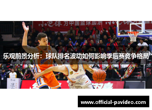 乐观前景分析：球队排名波动如何影响季后赛竞争格局