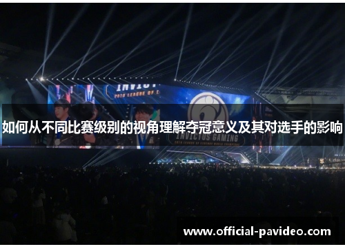 如何从不同比赛级别的视角理解夺冠意义及其对选手的影响
