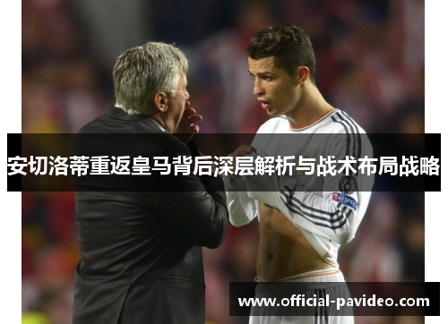 安切洛蒂重返皇马背后深层解析与战术布局战略