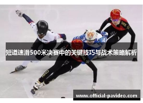 短道速滑500米决赛中的关键技巧与战术策略解析