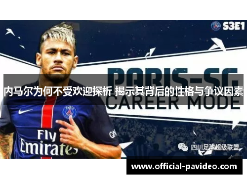 内马尔为何不受欢迎探析 揭示其背后的性格与争议因素