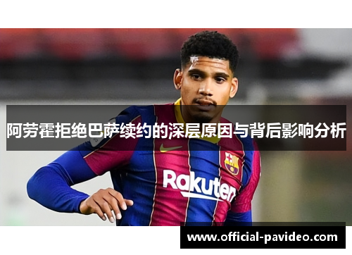 阿劳霍拒绝巴萨续约的深层原因与背后影响分析