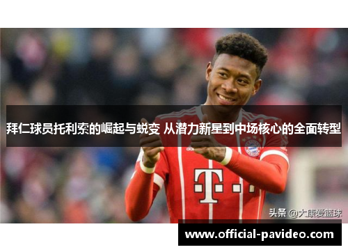 拜仁球员托利索的崛起与蜕变 从潜力新星到中场核心的全面转型