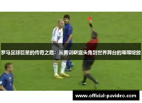 罗马足球巨星的传奇之路：从青训崭露头角到世界舞台的璀璨绽放