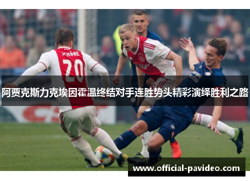 阿贾克斯力克埃因霍温终结对手连胜势头精彩演绎胜利之路
